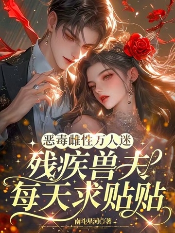 恶毒雌性万人迷，残疾兽夫每天求贴贴